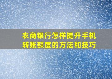 农商银行怎样提升手机转账额度的方法和技巧