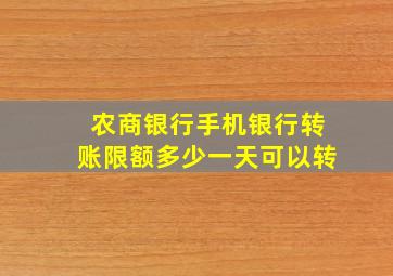 农商银行手机银行转账限额多少一天可以转