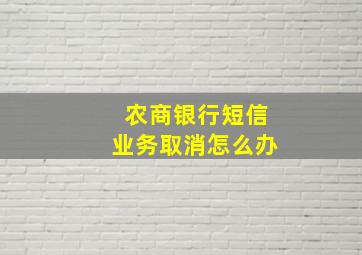 农商银行短信业务取消怎么办