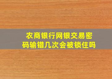 农商银行网银交易密码输错几次会被锁住吗