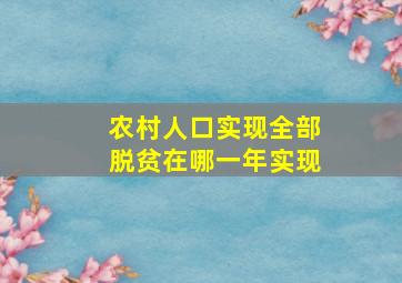 农村人口实现全部脱贫在哪一年实现