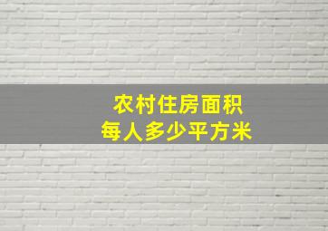 农村住房面积每人多少平方米