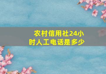 农村信用社24小时人工电话是多少