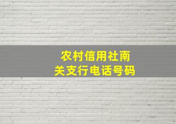 农村信用社南关支行电话号码