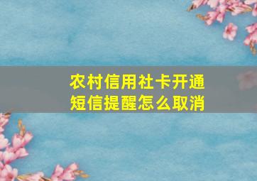 农村信用社卡开通短信提醒怎么取消