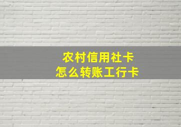 农村信用社卡怎么转账工行卡