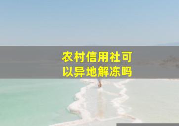 农村信用社可以异地解冻吗