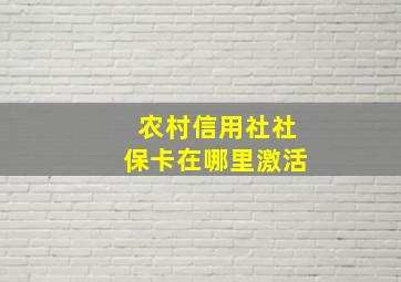 农村信用社社保卡在哪里激活