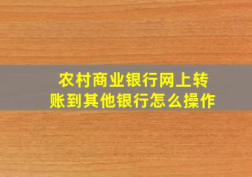 农村商业银行网上转账到其他银行怎么操作