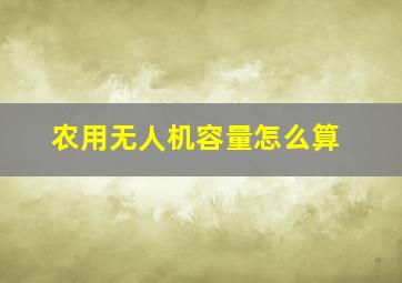 农用无人机容量怎么算