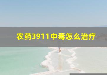 农药3911中毒怎么治疗