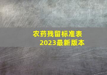 农药残留标准表2023最新版本