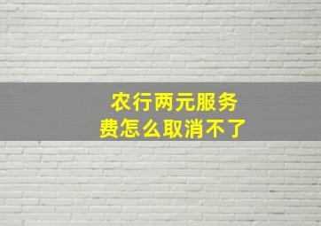 农行两元服务费怎么取消不了