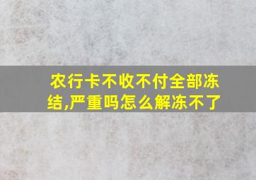 农行卡不收不付全部冻结,严重吗怎么解冻不了