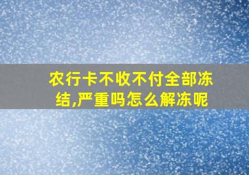 农行卡不收不付全部冻结,严重吗怎么解冻呢