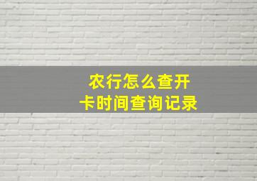 农行怎么查开卡时间查询记录