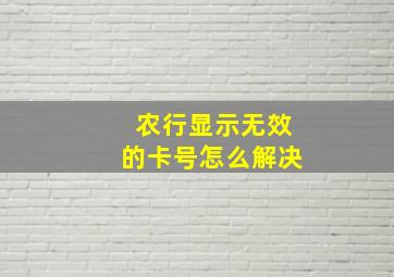 农行显示无效的卡号怎么解决