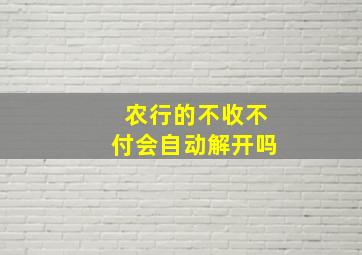 农行的不收不付会自动解开吗