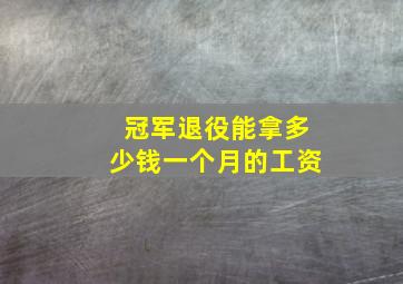 冠军退役能拿多少钱一个月的工资