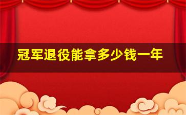 冠军退役能拿多少钱一年