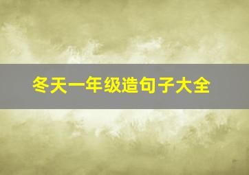 冬天一年级造句子大全