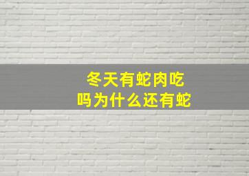 冬天有蛇肉吃吗为什么还有蛇