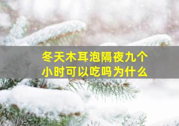 冬天木耳泡隔夜九个小时可以吃吗为什么