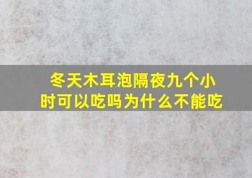 冬天木耳泡隔夜九个小时可以吃吗为什么不能吃