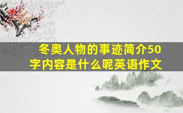 冬奥人物的事迹简介50字内容是什么呢英语作文