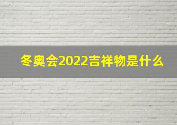 冬奥会2022吉祥物是什么