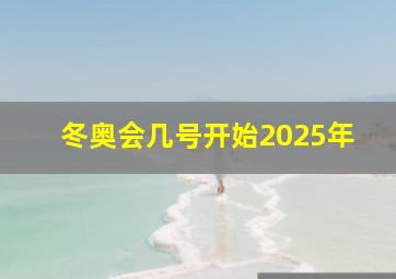 冬奥会几号开始2025年