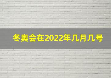 冬奥会在2022年几月几号