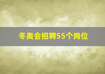 冬奥会招聘55个岗位