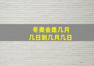 冬奥会是几月几日到几月几日