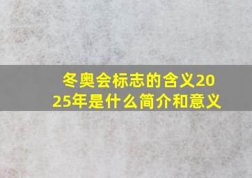 冬奥会标志的含义2025年是什么简介和意义