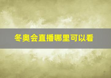 冬奥会直播哪里可以看