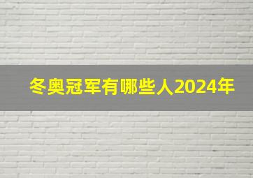 冬奥冠军有哪些人2024年