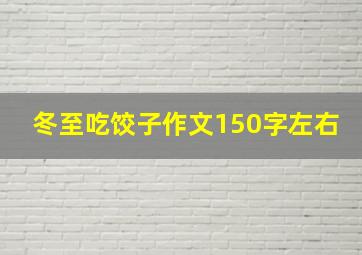 冬至吃饺子作文150字左右