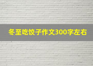 冬至吃饺子作文300字左右