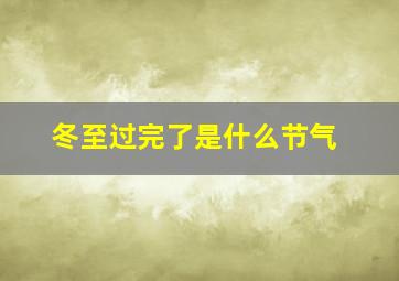 冬至过完了是什么节气