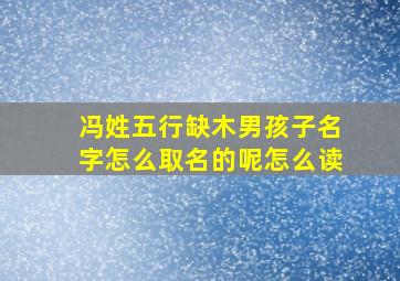 冯姓五行缺木男孩子名字怎么取名的呢怎么读