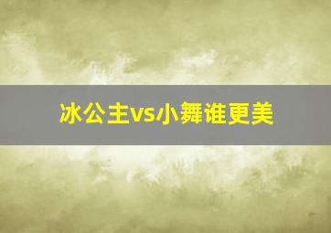 冰公主vs小舞谁更美