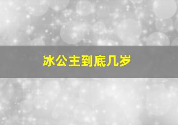 冰公主到底几岁