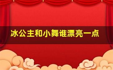 冰公主和小舞谁漂亮一点