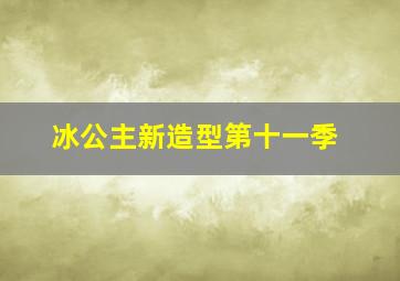 冰公主新造型第十一季