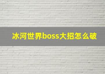 冰河世界boss大招怎么破