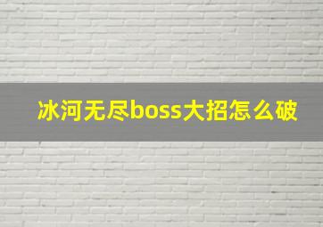 冰河无尽boss大招怎么破