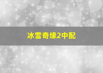 冰雪奇缘2中配