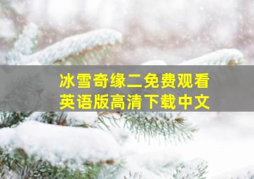 冰雪奇缘二免费观看英语版高清下载中文