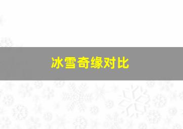 冰雪奇缘对比